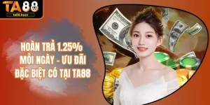 Hoàn Trả 1.25% Mỗi Ngày - Ưu Đãi Đặc Biệt Có Tại TA88