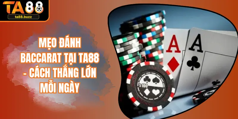 Mẹo Đánh Baccarat Tại TA88 – Cách Thắng Lớn Mỗi Ngày